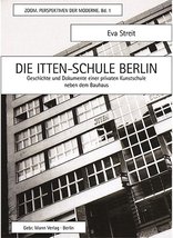Die Itten-Schule Berlin, Geschichte und Dokumente einer privaten Kunstschule neben dem Bauhaus, von Eva Streit. 