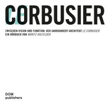 Le Corbusier, Zwischen Vision und Funktion: Der Jahrhundert-Architekt Le Corbusier, von Moritz Holfelder. 