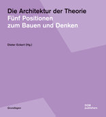 Die Architektur der Theorie, Fünf Positionen zum Bauen und Denken, mit Dieter Eckert (Hrsg.). 