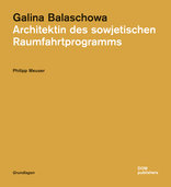 Galina Balaschowa, Architektin des sowjetischen Raumfahrtprogramms, von Philipp Meuser. 