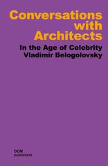 Conversations with Architects, In the Age of Celebrity, von Vladimir Belogolovsky. 