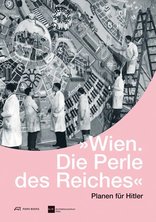 Wien. Die Perle des Reiches, Planen für Hitler, mit Architekturzentrum Wien (Hrsg.). 