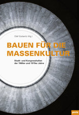 Bauen für die Massenkultur, Stadt- und Kongresshallen der 1960er und 1970er Jahre, mit Olaf Gisbertz (Hrsg.). 