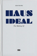Haus Ideal–The Making of, Von der Idee zur Idee. Bemerkungen zur Entwurfslehre, von Oda Pälmke,  Jovis. 