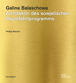 Galina Balaschowa, Architektin des sowjetischen Raumfahrtprogramms, von Philipp Meuser. 