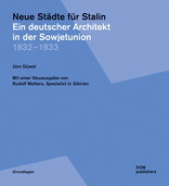 Neue Städte für Stalin, Ein deutscher Architekt in der Sowjetunion 1932 – 1933. Mit einer Neuausgabe von Rudolf Wolters: Spezialist in Sibirien, von Jörn Düwel. 