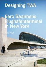 Designing TWA, Eero Saarinens Flughafenterminal in New York, von Kornel Ringli. 