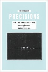 Precisions on the Present State of Architecture and City Planning, Reprint of the Original American Edition, von  Le Corbusier mit Tim Benton (Hrsg.),  Eva Guttmann (Hrsg.). 