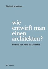 Wie entwirft man einen Architekten?, Porträts von Aalto bis Zumthor, von Friedrich Achleitner mit Eva Guttmann (Hrsg.),  Gabriele Kaiser (Hrsg.),  Claudia Mazanek (Hrsg.). 