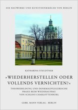 „Wiederherstellen oder vollends vernichten?“, Theoriebildung und denkmalpflegerische Praxis beim Wiederaufbau von Schloss Charlottenburg, von Katharina Steudtner. 