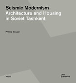 Seismic Modernism, Architecture and Housing in Soviet Tashkent, von Philipp Meuser. 