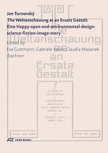 The Weltanschauung as an Ersatz Gestalt, Eine Happy-open-end-environmental-design-science-fiction-image-story, von Jan Turnovský mit Eva Guttmann (Hrsg.),  Gabriele Kaiser (Hrsg.),  Claudia Mazanek (Hrsg.). 