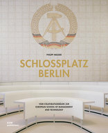 SCHLOSSPLATZ BERLIN, Vom Staatsratsgebäude zur European School of Management and Technology, von Philipp Meuser. 