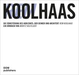 Rem Koolhaas, Die Erweiterung des Horizonts: Der Denker und Architekt Rem Koolhaas, von Moritz Holfelder. 
