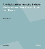 Architekturtheoretische Skizzen, Nachdenken über Konstruktion und Raum, von Philipp Meuser. 