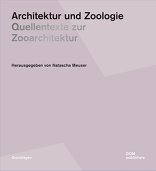 Architektur und Zoologie, Quellentexte zur Zooarchitektur, mit Natascha Meuser (Hrsg.). 