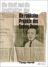 Die Stadt und die Architektur des Wandels, Die radikalen Projekte des Cedric Price, von Tanja Herdt. 