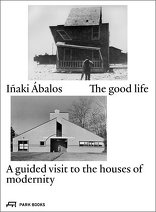 The Good Life, A Guided Visit to the Houses of Modernity, von Iñaki Ábalos. 