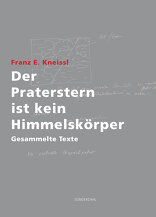 Der Praterstern ist kein Himmelskörper, Gesammelte Texte, von Franz Eberhard Kneissl mit Martina Pfeifer Steiner (Hrsg.). 