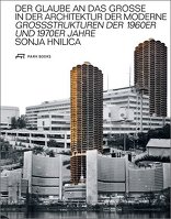 Der Glaube an das Grosse in der Architektur der Moderne, Grossstrukturen der 1960er und 1970er Jahre, von Sonja Hnilica. 
