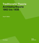 Traditionelle Theorie, Architekturtheorie 1863 bis 1938, von Jörg H. Gleiter. 