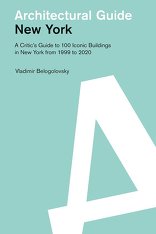 New York, A Critic’s Guide to 100 Iconic Buildings in New York from 1999 to 2020, von Vladimir Belogolovsky. 