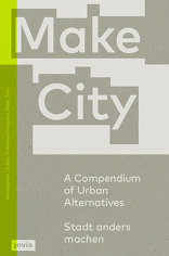 Make City, A Compendium of Urban Alternatives / Stadt anders machen, mit Francesca Ferguson (Hrsg.). 