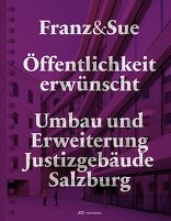 Öffentlichkeit erwünscht, Umbau und Erweiterung Justizgebäude Salzburg, mit Franz&Sue (Hrsg.). 