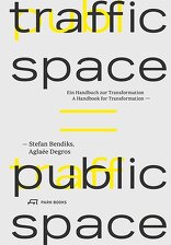 Traffic Space is Public Space, Ein Handbuch zur Transformation, von Stefan Bendiks,  Aglaée Degros. 