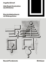 Aldo Rossis Konstruktion des Wirklichen, Eine Architekturtheorie mit Widersprüchen (Bauwelt Fundamente 163), von Angelika Schnell. 