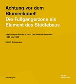 Achtung vor dem Blumenkübel!, Die Fußgängerzone als Element des Städtebaus, von Ulrich Brinkmann. 