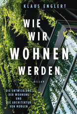 Wie wir wohnen werden, Die Entwicklung der Wohnung und die Architektur von morgen, von Klaus Englert. 