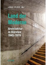 Land der Moderne, Architektur in Kärnten 1945-1979, mit Lukas Vejnik (Hrsg.). 