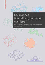 Räumliches Vorstellungsvermögen trainieren, Ein Arbeitsbuch für Architekturstudierende, mit Andri Gerber (Hrsg.). 