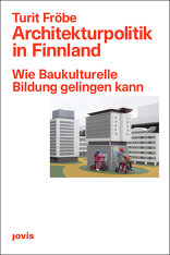 Architekturpolitik in Finnland, Wie Baukulturelle Bildung gelingen kann, von Turit Fröbe. 