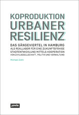 Koproduktion Urbaner Resilienz, Das Gängeviertel in Hamburg als Reallabor für eine zukunftsfähige Stadtentwicklung mittels Kooperation von Zivilgesellschaft, Politik und Verwaltung, von Michael Ziehl. 