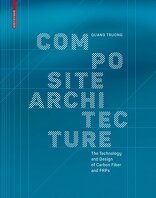 Composite Architecture, Building and Design with Carbon Fiber and FRPs, von Quang Truong. 