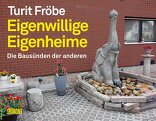 Eigenwillige Eigenheime, Die Bausünden der anderen, von Turit Fröbe. 