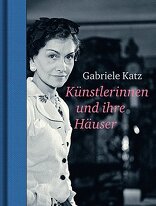 Künstlerinnen und ihre Häuser,  von Gabriele Katz. 