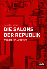 Die Salons der Republik, Räume für Debatten, mit Holger Kleine (Hrsg.). 