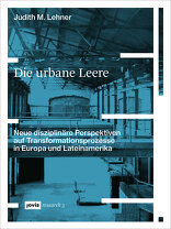 Die urbane Leere, Neue disziplinäre Perspektiven auf Transformationsprozesse in Europa und Lateinamerika, mit Judith M. Lehner (Hrsg.). 