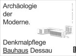 Archäologie der Moderne, Denkmalpflege Bauhaus Dessau, mit Monika Markgraf (Hrsg.). 