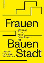 Frauen Bauen Stadt,  mit Wojciech Czaja (Hrsg.),  Katja Schechtner (Hrsg.). 