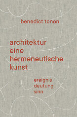 Architektur – eine hermeneutische Kunst, Ereignis, Deutung, Sinn, mit Benedict Tonon (Hrsg.). 