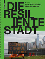 Die resiliente Stadt, Landschaftsarchitektur für den Klimawandel, mit Elke Mertens (Hrsg.). 