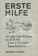 Erste Hilfe, Architektur nach 1940. Eine Schweizer Spurensuche, mit Stanislaus von Moos (Hrsg.). 