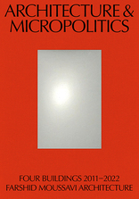 Architecture & Micropolitics, Four Buildings 2010–2022. Farshid Moussavi Architecture, von Hans Ulrich Obrist,  Irénée Scalbert,  Jacques Rancière,  Iñaki Ábalos. 