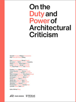 On the Duty and Power of Architectural Criticism, A rich collection of essays that offer essential, independent voices on architecture criticism in a highly challenging media environment., mit Wilfried Wang (Hrsg.). 