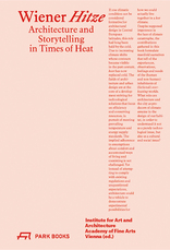 Wiener Hitze, Architecture and Storytelling in Times of Heat, mit Akademie der bildenden Künste (Hrsg.). 