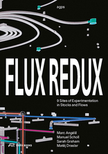Flux Redux, 9 Sites of Experimentation in Stocks and Flows, von Marc M. Angélil,  Manuel Scholl,  Sarah Graham,  Matej Draslar. 